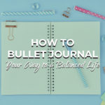 How to Bullet Journal Your Way to a Balanced Life
