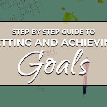 Step By Step Guide to Setting and Achieving Goals